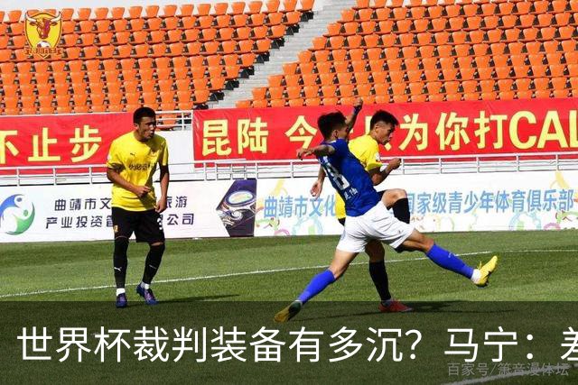 世界杯裁判装备有多沉？马宁：差不多两三公斤