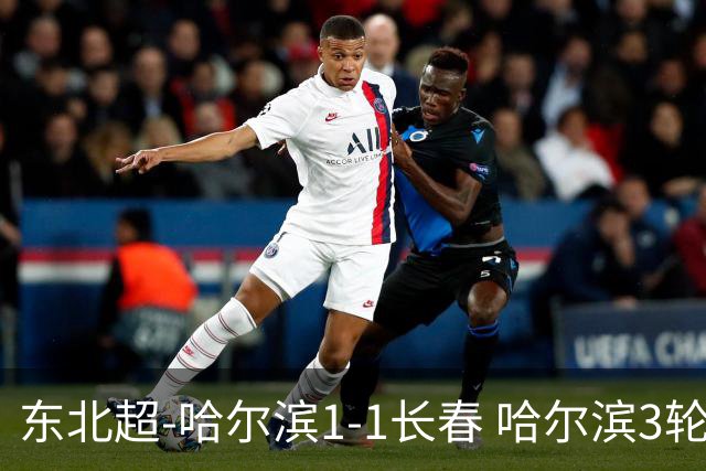 东北超-哈尔滨1-1长春 哈尔滨3轮不胜长春6轮不败