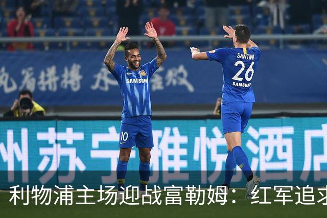 利物浦主场迎战富勒姆：红军追求胜利，客队压力重重