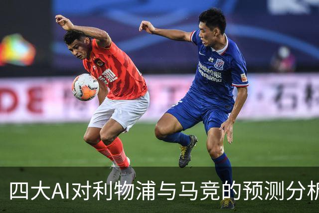 四大AI对利物浦与马竞的预测分析