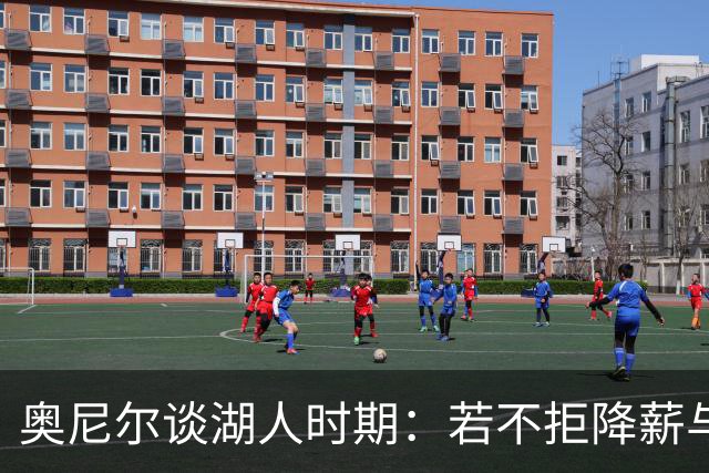 奥尼尔谈湖人时期：若不拒降薪与科比可夺七冠