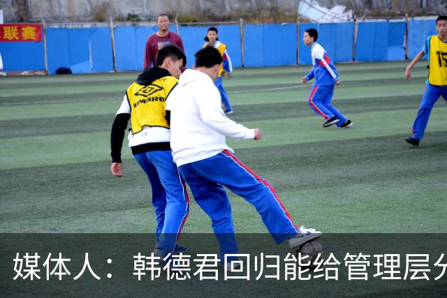 媒体人：韩德君回归能给管理层分摊压力 也有助于辽篮重建过渡