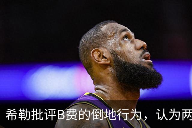 希勒批评B费的倒地行为，认为两名球员应被罚下