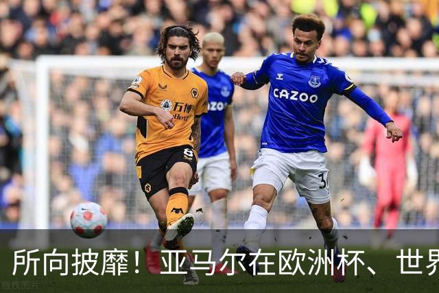 所向披靡！亚马尔在欧洲杯、世界杯11次首发战绩全胜