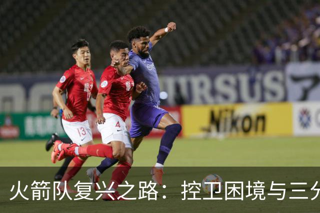 火箭队复兴之路：控卫困境与三分球短板的挑战