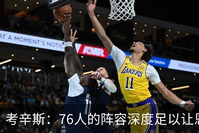 考辛斯：76人的阵容深度足以让恩比德和詹姆斯健康地度过常规赛
