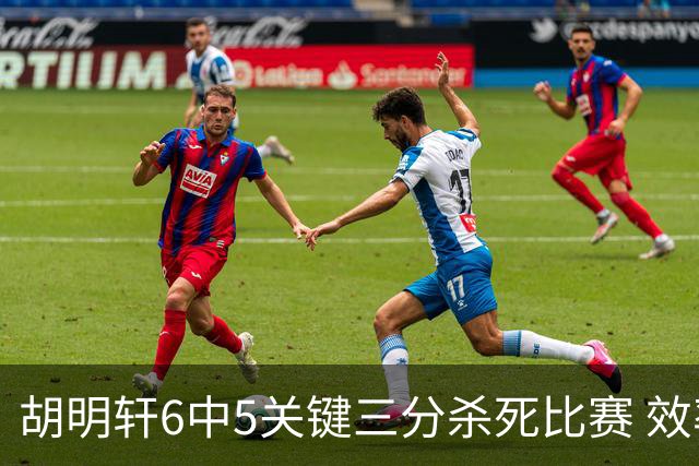 胡明轩6中5关键三分杀死比赛 效率+15全场最佳
