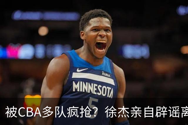 被CBA多队疯抢？徐杰亲自辟谣离队传闻，将留守广东男篮！